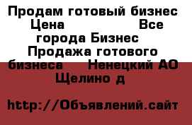 Продам готовый бизнес › Цена ­ 7 000 000 - Все города Бизнес » Продажа готового бизнеса   . Ненецкий АО,Щелино д.